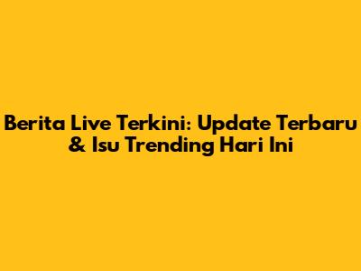 Berita Live Terkini: Update Terbaru & Isu Trending Hari Ini