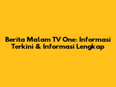 Berita Malam TV One: Informasi Terkini & Informasi Lengkap