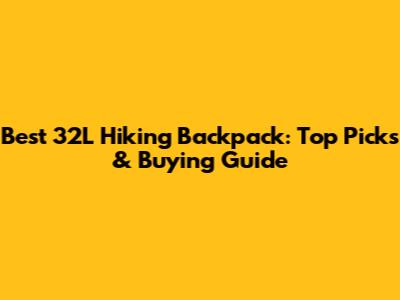 Best 32L Hiking Backpack: Top Picks & Buying Guide