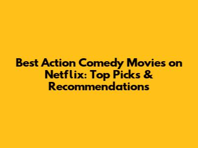 Best Action Comedy Movies on Netflix: Top Picks & Recommendations