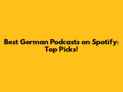 Best German Podcasts on Spotify: Top Picks!