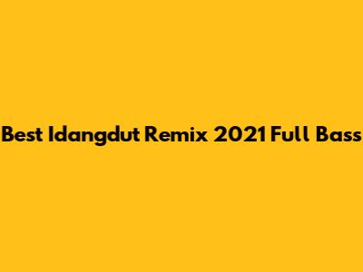 Best Idangdut Remix 2021 Full Bass