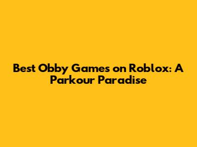 Best Obby Games on Roblox: A Parkour Paradise
