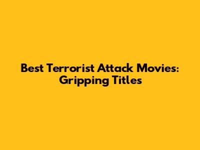 Best Terrorist Attack Movies: Gripping Titles