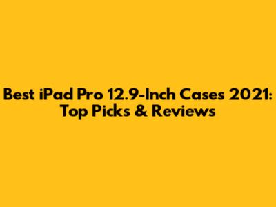 Best iPad Pro 12.9-Inch Cases 2021: Top Picks & Reviews