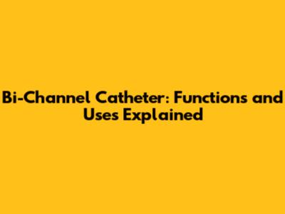 Bi-Channel Catheter: Functions and Uses Explained