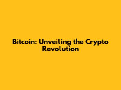 Bitcoin: Unveiling the Crypto Revolution
