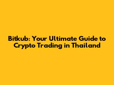Bitkub: Your Ultimate Guide to Crypto Trading in Thailand