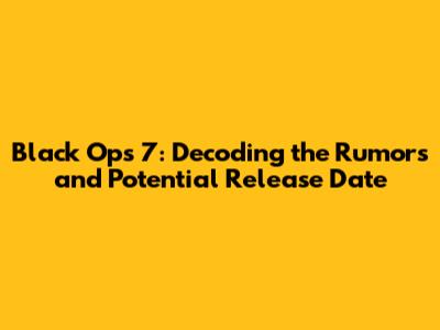 Black Ops 7: Decoding the Rumors and Potential Release Date