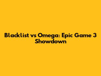 Blacklist vs Omega: Epic Game 3 Showdown