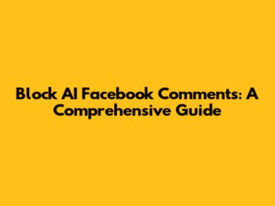 Block AI Facebook Comments: A Comprehensive Guide