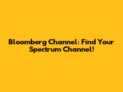Bloomberg Channel: Find Your Spectrum Channel!