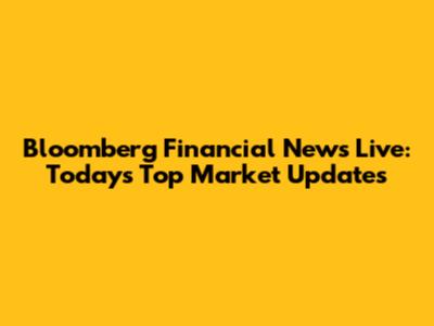 Bloomberg Financial News Live: Today's Top Market Updates