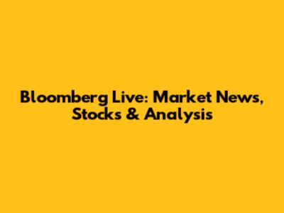 Bloomberg Live: Market News, Stocks & Analysis