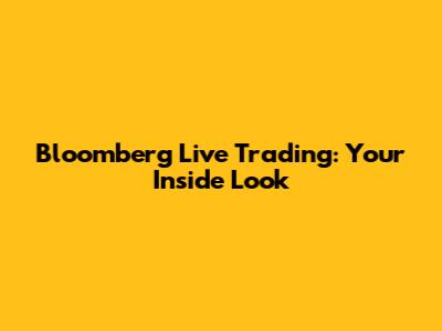 Bloomberg Live Trading: Your Inside Look