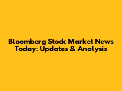 Bloomberg Stock Market News Today: Updates & Analysis