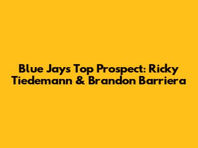 Blue Jays' Top Prospect: Ricky Tiedemann & Brandon Barriera