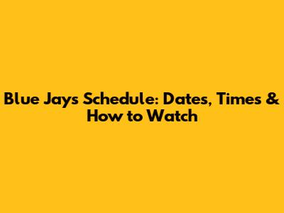 Blue Jays Schedule: Dates, Times & How to Watch