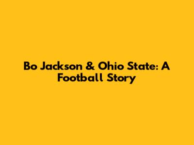 Bo Jackson & Ohio State: A Football Story