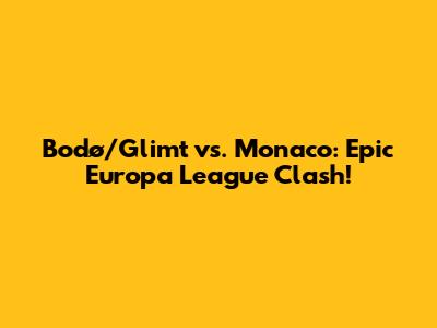 Bodø/Glimt vs. Monaco: Epic Europa League Clash!