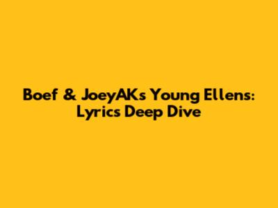 Boef & JoeyAK's Young Ellens: Lyrics Deep Dive