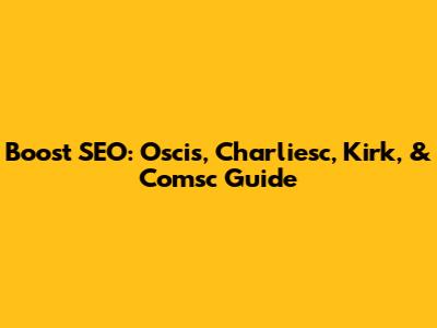 Boost SEO: Oscis, Charliesc, Kirk, & Comsc Guide