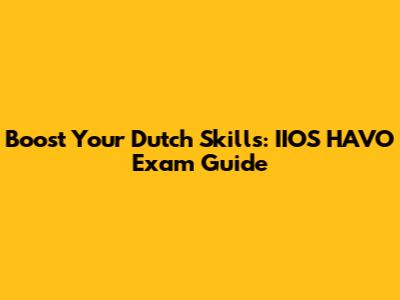 Boost Your Dutch Skills: IIOS HAVO Exam Guide