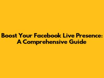 Boost Your Facebook Live Presence: A Comprehensive Guide
