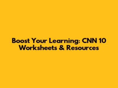 Boost Your Learning: CNN 10 Worksheets & Resources