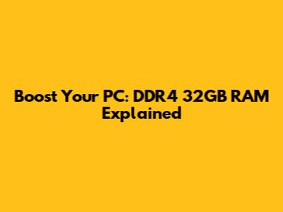 Boost Your PC: DDR4 32GB RAM Explained