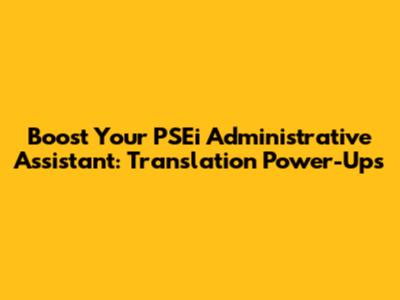 Boost Your PSEi Administrative Assistant: Translation Power-Ups