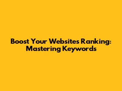 Boost Your Website's Ranking: Mastering Keywords
