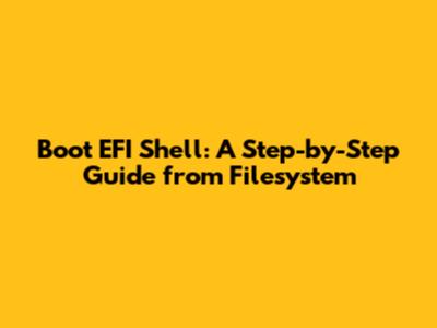 Boot EFI Shell: A Step-by-Step Guide from Filesystem