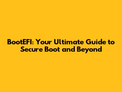 BootEFI: Your Ultimate Guide to Secure Boot and Beyond