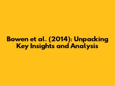 Bowen et al. (2014): Unpacking Key Insights and Analysis