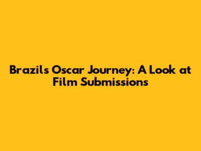Brazil's Oscar Journey: A Look at Film Submissions