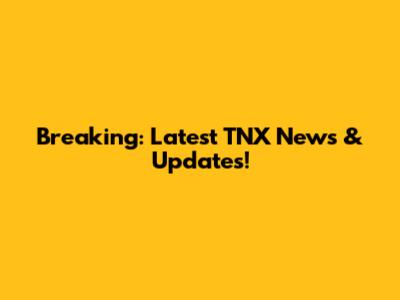 Breaking: Latest TNX News & Updates!