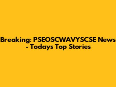 Breaking: PSEOSCWAVYSCSE News - Today's Top Stories