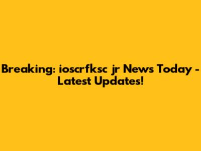 Breaking: ioscrfksc jr News Today - Latest Updates!