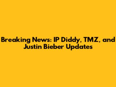Breaking News: IP Diddy, TMZ, and Justin Bieber Updates