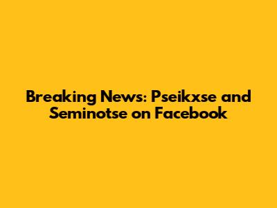 Breaking News: Pseikxse and Seminotse on Facebook