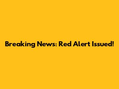Breaking News: Red Alert Issued!