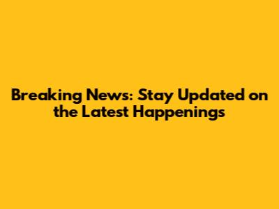 Breaking News: Stay Updated on the Latest Happenings