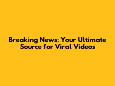 Breaking News: Your Ultimate Source for Viral Videos
