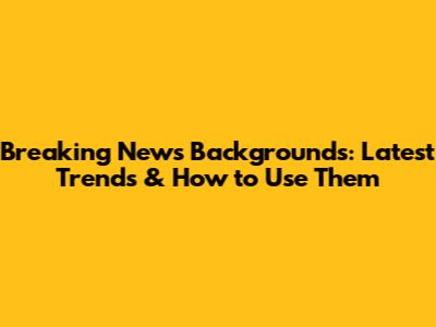 Breaking News Backgrounds: Latest Trends & How to Use Them