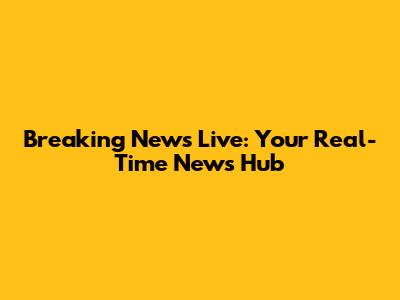 Breaking News Live: Your Real-Time News Hub