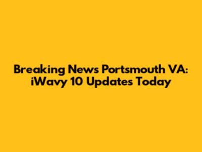 Breaking News Portsmouth VA: iWavy 10 Updates Today