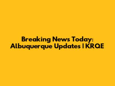 Breaking News Today: Albuquerque Updates | KRQE