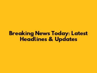 Breaking News Today: Latest Headlines & Updates