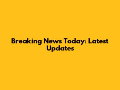Breaking News Today: Latest Updates